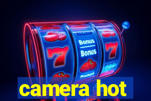 camera hot